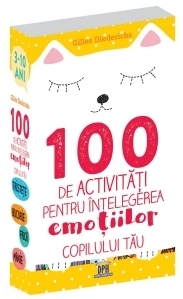 100 de activitati pentru intelegerea emotiilor copilului tau