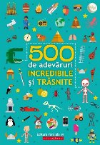 500 adevăruri incredibile și trăsnite