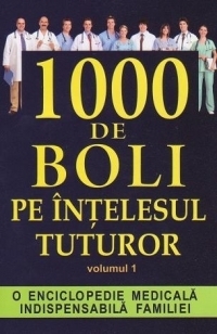 1000 de boli pe intelesul tuturor - Volumul 1 A-L. O enciclopedie medicala indispensabila familiei