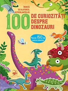 100 de curiozitati despre dinozauri. Invata cu ajutorul autocolantelor