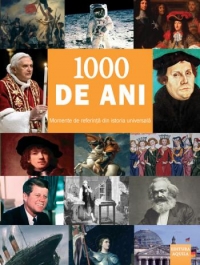 1000 de ani. Momente de referinta din istoria universala