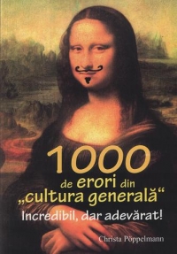 1000 de erori din cultura generala . Incredibil, dar adevarat!