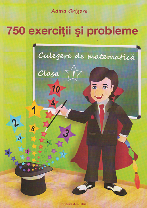 750 exercitii si probleme. Culegere de matematica - Clasa I