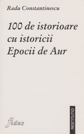 100 istorioare cu istoricii Epocii de Aur