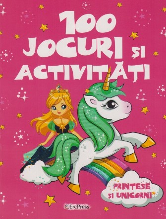 100 jocuri şi activităţi : prinţese şi unicorni