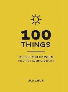 100 Things to Pick You Up When You\'re Feeling Down