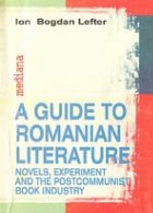 A GUIDE TO ROMANIAN LITERATURE: NOVELS, EXPERIMENT AND THE POST-COMMUNIST BOOK INDUSTRY