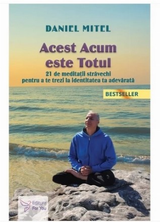 Acest Acum este Totul : 21 de meditaţii străvechi pentru a te trezi la identitatea ta adevărată