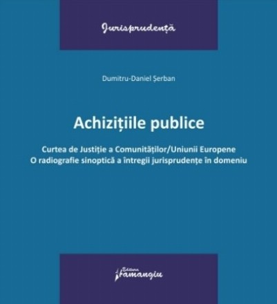 Achiziţiile publice : Curtea de Justiţie a Comunităţilor/Uniunii Europene,o radiografie sinoptică a întregii jurisprudenţe în domeniu