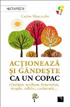 Acţionează şi gândeşte ca un copac : răbdător, rezistent, binevoitor, simplu, solidar, carismatic...