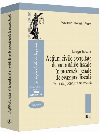 Acţiuni civile exercitate de autorităţile fiscale în procesele penale de evaziune fiscală : practică judiciară relevantă - Vol. 4 (Set of:Litigii fiscaleVol. 4)