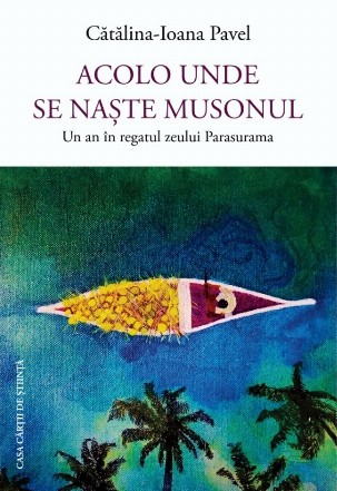 Acolo unde se naşte musonul : un an de zile în regatul zeului Parasurama