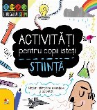 Activitati pentru copii isteti. Stiinta. Notiuni stiintifice esentiale si activitati