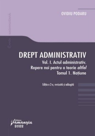 Actul administrativ. Partea 1 : Repere pentru o teorie altfel. Tom 1 : Noţiune - Vol. 1 (Set of:Drept administrativVol. 1)