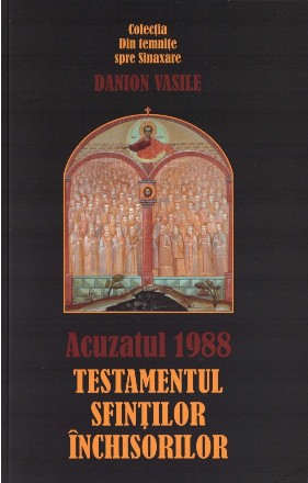 Acuzatul 1988 : testamentul sfinţilor închisorilor