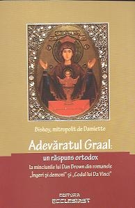 Adevaratul Graal: Un raspuns ortodox la minciunile lui Dan Brown din romanele Ingeri si demoni si Codul lui Da Vinci