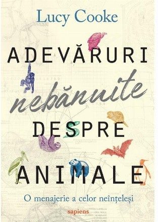 Adevăruri nebănuite despre animale : o menajerie a celor neînţeleşi