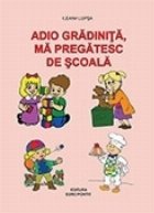 Adio gradinita pregatesc scoala