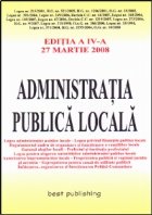 Administratia publica locala - editia a IV-a - actualizata la 27 martie 2008