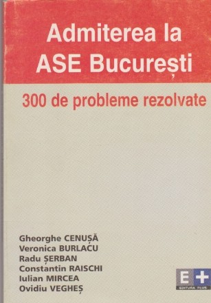 Admiterea la ASE Bucuresti.300 de probleme rezolvate