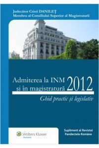 Admiterea la INM si in magistratura 2012. Ghid practic si legislativ