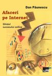 Afaceri pe Internet. Ghidul succesului on-line - De la idee la bani