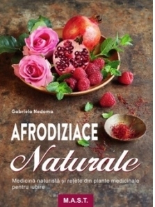 Afrodiziace naturale. Medicina naturista si retete din plante medicinale pentru iubire