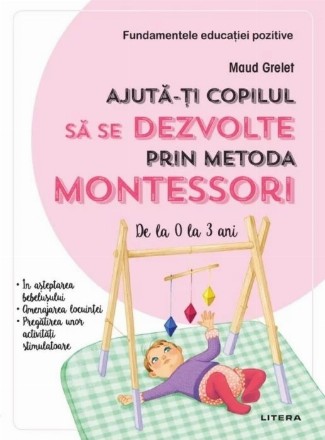 Ajuta-ti copilul sa se dezvolte prin metoda Montessori. De la 0 la 3 ani