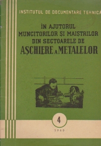 In ajutorul muncitorilor si maistrilor din sectoarele de aschiere a metalelor, 4/1960