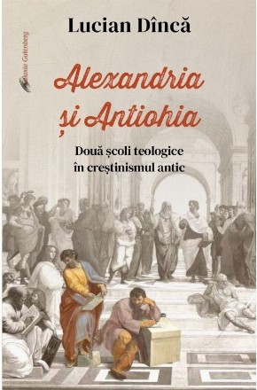 Alexandria şi Antiohia : două şcoli teologice în creştinismul antic