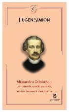 Alexandru Odobescu : un romantic erudit şi anxios, iubitor de reverii clasicizante