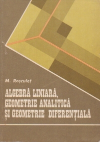 Algebra liniara, geometrie analitica si geometrie diferentiala