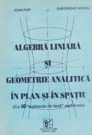 Algebra liniara si geometrie analitica in plan si spatiu (cu 10 subiecte de teza rezolvate)