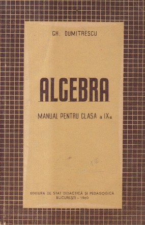 Algebra, Manual pentru clasa a IX-a (Dumitrescu, Editie 1964)