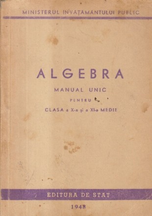 Algebra, Manual unic pentru clasa a X-a si a XI-a medie (Editie 1948)