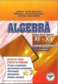 Algebra pentru elevii claselor XI-XII. Subiecte pregatitoare pentru examenul de bacalaureat si concursul de admitere in invatamantul superior