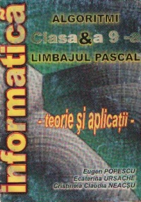 Algoritmi si Limbajul PASCAL - Teorie si aplicatii, clasa a 9-a