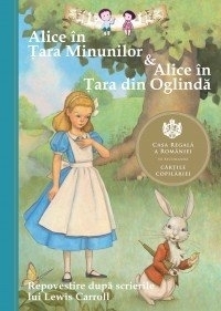 Alice in Tara Minunilor & Alice in Tara din Oglinda. Repovestire dupa scrierile lui Lewis Carroll