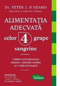 Alimentatia adecvata celor 4 grupe sangvine. 4 diete individualizate pentru o sanatate optima si o viata prelungita