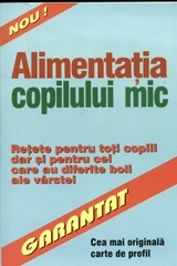 Alimentatia copilului mic - retete pentru toti copiii dar si pentru cei care au diferite boli ale varstei -