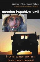 America impotriva lumii - In ce fel suntem diferiti si de ce suntem detestati