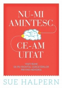 Nu-mi amintesc ce-am uitat. Vesti bune de pe frontul cercetarilor privind memoria