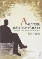 Amintiri rascumparate Scrutand mecanismele memoriei