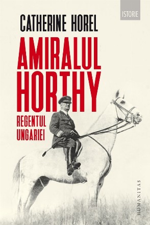 Amiralul Horthy, regentul Ungariei