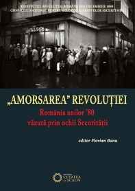 Amorsarea Revolutiei. Romania anilor 80 vazuta prin ochii Securitatii