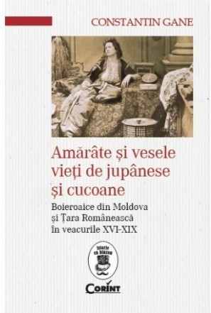 Amărâte şi vesele vieţi de jupânese şi cucoane. Boieroaice din Moldova și Țara Românească în veacurile XVI-XIX