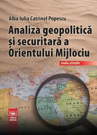 Analiza geopolitică şi securitară a Orientului Mijlociu : studiu ştiinţific