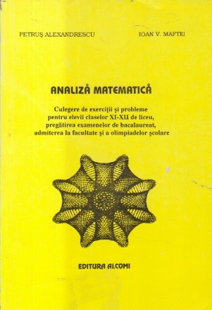 Analiza matematica. Culegere de exercitii si probleme pentru elevii claselor XI-XII de liceu, pregatirea examenelor de bacalaureat, admitere la facultate si a olimipadelor scolare