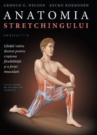 Anatomia stretchingului : ghidul vostru ilustrat pentru creşterea flexibilităţii şi a forţei musculare