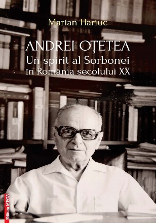 Andrei Oţetea : un spitit al Sorbonei în România secolului XX